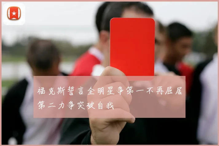 福克斯誓言全明星争第一不再屈居第二力争突破自我